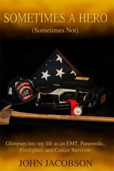 Paperback Sometimes a Hero (Sometimes Not): Glimpses into my life as an EMT, Paramedic, Firefighter, and Cancer Survivor Book