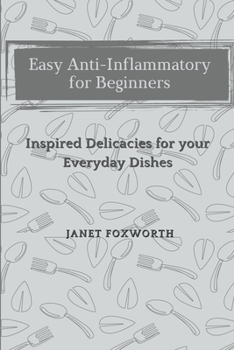 Paperback Easy Anti-Inflammatory for Beginners: Inspired Delicacies for your Everyday Dishes Book