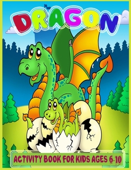 DRAGON ACTIVITY BOOK FOR KIDS 6-10: Fun Activity and Coloring Book For Kids,Dragon Coloring, Dot To Dot, Mazes And Many More!