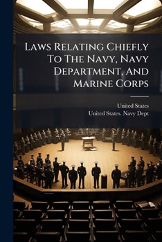 Laws Relating Chiefly to the Navy, Navy Department, and Marine Corps ......