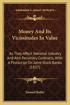 Paperback Money And Its Vicissitudes In Value: As They Affect National Industry And And Pecuniary Contracts, With A Postscript On Joint-Stock Banks (1837) Book
