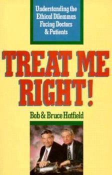 Paperback Treat Me Right!: Understanding the Ethical Dilemmas Facing Doctors and Patients Book