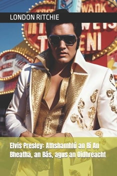 Paperback Elvis Presley: Athshamhlú an Rí An Bheatha, an Bás, agus an Oidhreacht [Irish] Book