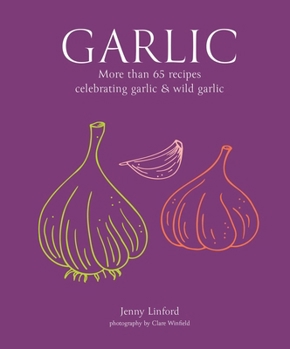 Hardcover Garlic: More Than 65 Recipes Celebrating Garlic & Wild Garlic Book