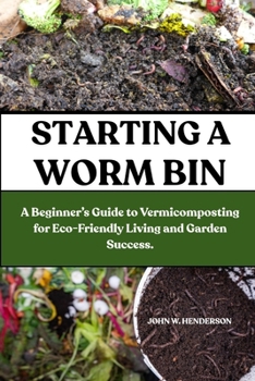 Paperback Starting a Worm Bin: A Beginner's Guide to Vermicomposting for Eco-Friendly Living and Garden Success. Book