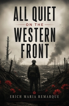 All Quiet on the Western Front: A Classic Novel of War, Brotherhood, and Lost Innocence