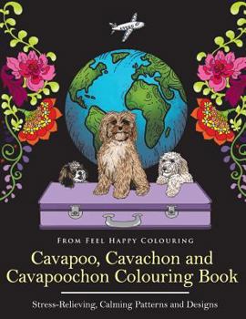 Paperback Cavapoo, Cavachon and Cavapoochon Colouring Book: Fun Cavapoo, Cavachon and Cavapoochon Coloring Book for Adults and Kids 10+ Book