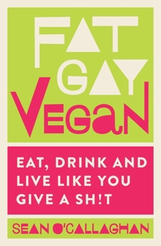 Paperback Fat Gay Vegan: Eat, Drink and Live Like You Give a Sh*t Book