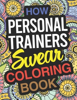 Paperback How Personal Trainers Swear Coloring Book: Personal Trainer Coloring Book For Adults Book
