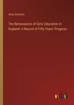 The Renaissance of Girls' Education in England: A Record of Fifty Years' Progress