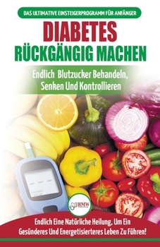 Paperback Diabetes Rückgängig Machen: Leitfaden Zur Umkehrung Von Diabetes - Natürlich Heilen, Senken Und Kontrollieren Sie Ihren Blutzucker (Bücher In Deut [German] Book