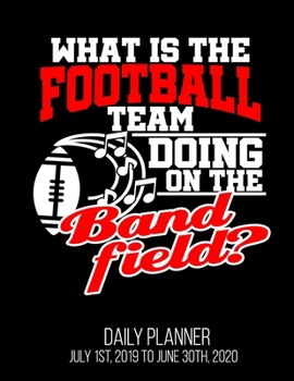 Paperback What Is The Football Team Doing On The Band field? Daily Planner July 1st, 2019 To June 30th, 2020: Funny Marching Player Director Mom Dad Daily Plann Book
