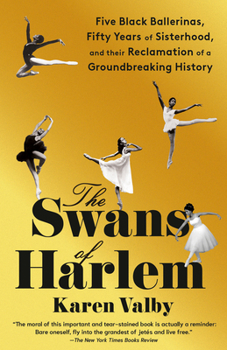 Paperback The Swans of Harlem: Five Black Ballerinas, Fifty Years of Sisterhood, and Their Reclamation of a Groundbreaking History Book