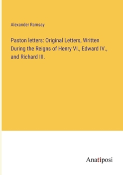 Paperback Paston letters: Original Letters, Written During the Reigns of Henry VI., Edward IV., and Richard III. Book