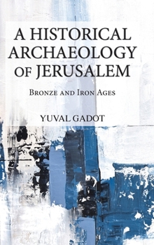 Hardcover A Historical Archaeology of Jerusalem: Bronze and Iron Ages Book