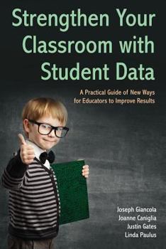 Paperback Strengthen Your Classroom with Student Data: A Practical Guide of New Ways for Educators to Improve Results Book