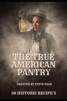 The True American Pantry: 30 Historic Recipe's (The History Pantry)