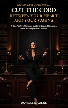 Cut the Cord Between Your Heart and Your Vagina: A Sex-Positive Woman’s Guide to Desire, Standards, and Choosing Without Shame (Finding the Right Partner for You)