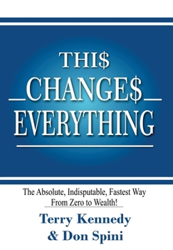 Hardcover Thi$ Change$ Everything: The Absolute, Indisputable, Fastest Way From Zero to Wealth! Book