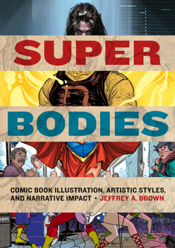 Hardcover Super Bodies: Comic Book Illustration, Artistic Styles, and Narrative Impact Book