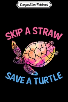 Composition Notebook: Skip The Plastic Straw to Save a Turtle Turtles Ocean Lover  Journal/Notebook Blank Lined Ruled 6x9 100 Pages
