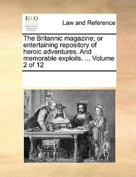 Paperback The Britannic magazine; or entertaining repository of heroic adventures. And memorable exploits. ... Volume 2 of 12 Book