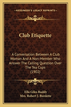 Paperback Club Etiquette: A Conversation Between A Club Woman And A Non-Member Who Answer The Calling Question Over The Tea Cups (1902) Book