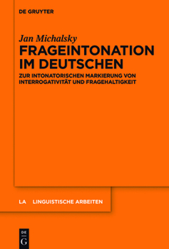 Frageintonation Im Deutschen: Zur Intonatorischen Markierung Von Interrogativitat Und Fragehaltigkeit