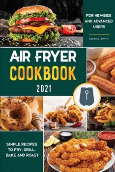 Paperback Air Fryer Cookbook for Beginners 2021: Simple Recipes to Fry, Grill, Bake and Roast for Newbies and Advanced Users Book