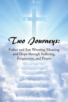 Paperback Two Journeys: Father and Son Wresting Meaning and Hope Through Suffering, Forgiveness, and Prayer Book