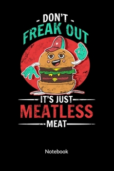 Don´t freak it´s just meatless meat. Notebook: Meatless Meat Notebook for a vegan or vegetarian, ruled 6x9.