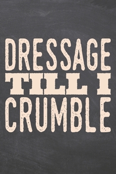 Dressage till i Crumble: Dressage Notebook, Planner or Journal | Size 6 x 9 | 110 Dot Grid Pages | Office Equipment, Supplies |Funny Dressage Gift Idea for Christmas or Birthday