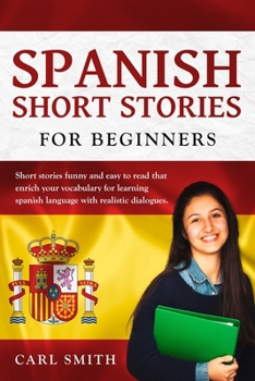 Paperback Spanish short stories for Beginners.: Short stories funny and easy to read that enrich your vocabulary for learning Spanish Language with realistic di Book