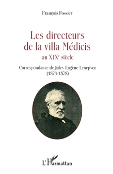 Les directeurs de la villa Médicis au XIXe siècle: Correspondance de Jules-Eugène Lenepveu (1873-1878) (French Edition)