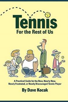 Paperback Tennis For The Rest Of Us: A Practical Guide For The New, Nearly New, Newly Frustrated Or Nearly Discouraged Tennis Player Book