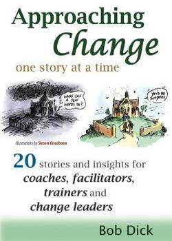 Paperback Approaching Change One Story at a Time: 20 Stories and Insights for Coaches, Facilitators, Trainers and Change Leaders Book