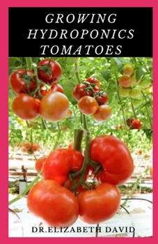 Paperback Growing Hydroponics Tomatoes: Easy Step by Step Guide To Growing Tomatoes Hydroponically Book