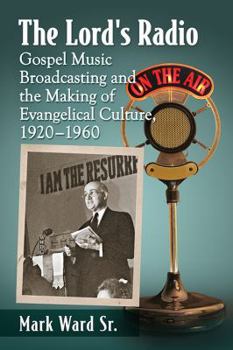 Paperback The Lord's Radio: Gospel Music Broadcasting and the Making of Evangelical Culture, 1920-1960 Book