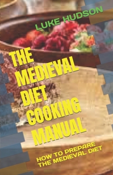 Paperback The Medieval Diet Cooking Manual: How to Prepare the Medieval Diet Book