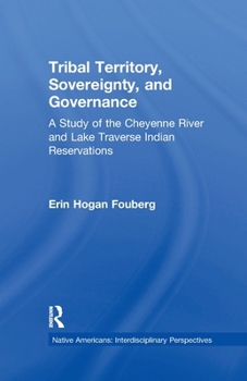 Tribal Territory, Sovereignty, And Governance: Study Of Cheyenne River And Lake Traverse Indian Reservations (Native Americans (Garland Publishing, Inc.).)