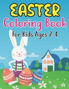Easter Coloring Book For Kids Ages 2-4: Happy Easter Coloring Book For Kids - 30 Unique Coloring Pages With Cute Little Rabbits, Easter, Egg