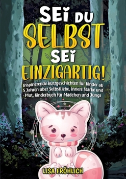 Paperback Sei du selbst, sei einzigartig!: Inspirierende Kurzgeschichten für Kinder ab 5 Jahren über Selbstliebe, innere Stärke und Mut. Kinderbuch für Mädchen [German] Book