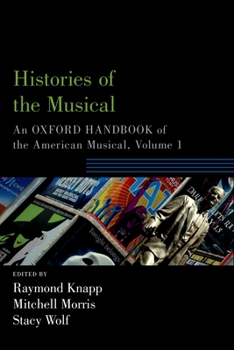 Histories of the Musical: An Oxford Handbook of the American Musical, Volume 1 (Oxford Handbooks)
