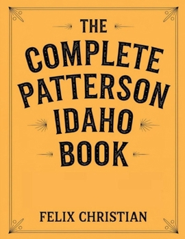 Paperback The Complete Patterson Idaho Book: A Deep Look into Crime that Brought Us Pain Book