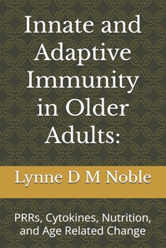 Innate and Adaptive Immunity in Older Adults:: PRRs, Cytokines, Nutrition, and Age Related Change