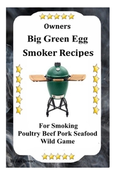 Paperback Owners Big Green Egg Smoker Recipes: For Smoking Poultry Beef Pork Seafood Wild Game Book