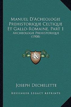 Paperback Manuel D'Acheologie Prehistorique Celtique Et Gallo-Romaine, Part 1: Archeologie Prehistorique (1908) [French] Book