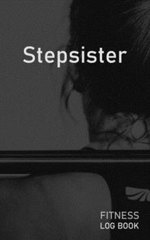 Paperback Stepsister: Blank Daily Fitness Workout Log Book - Track Exercise Type, Sets, Reps, Weight, Cardio, Calories, Distance & Time - Sp Book
