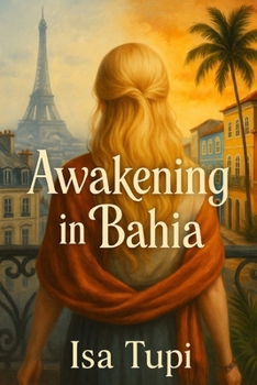 Paperback Awakening in Bahia: A Transformational Romance of Self-Discovery between Paris and Salvador Book