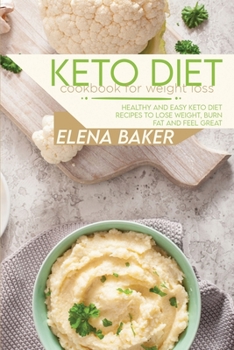 Paperback Keto Diet Cookbook For Weight Loss: Healthy and Easy Keto Diet Recipes To Lose Weight, Burn Fat And Feel Great Book